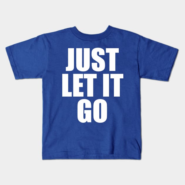 Just Let It Go Kids T-Shirt by cxtnd